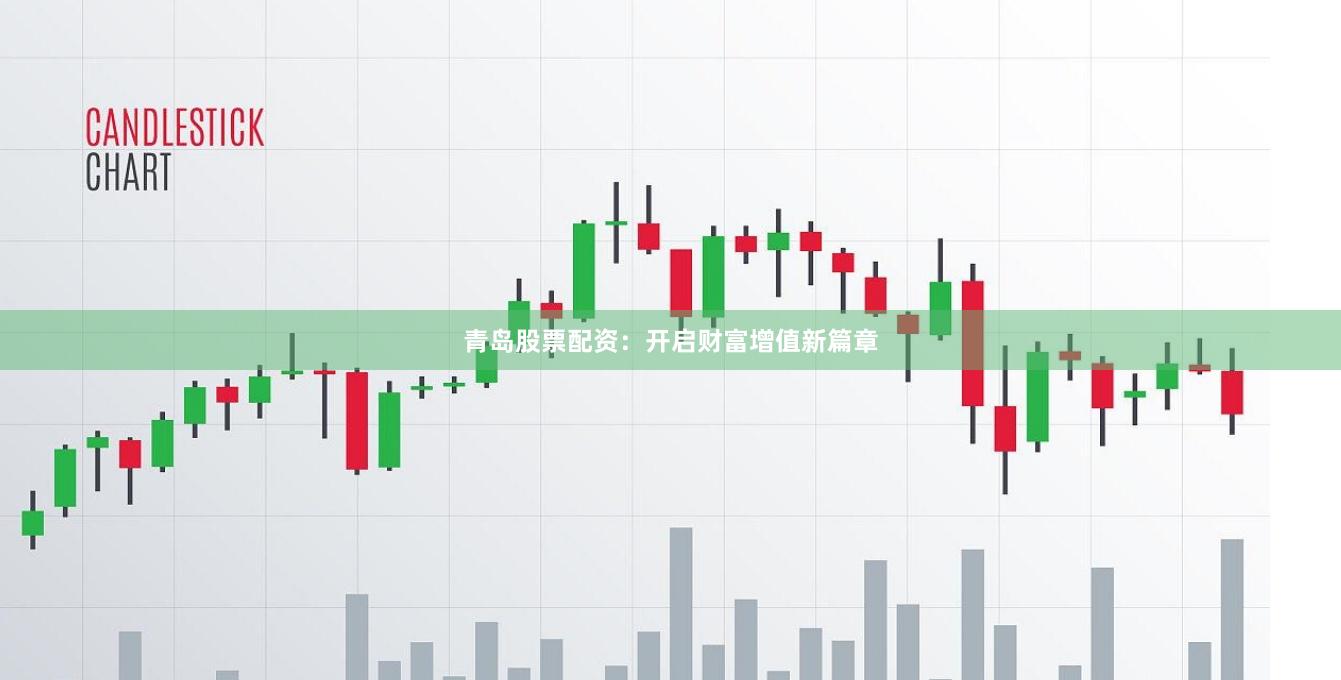 青岛股票配资：开启财富增值新篇章