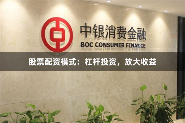 股票配资模式：杠杆投资，放大收益
