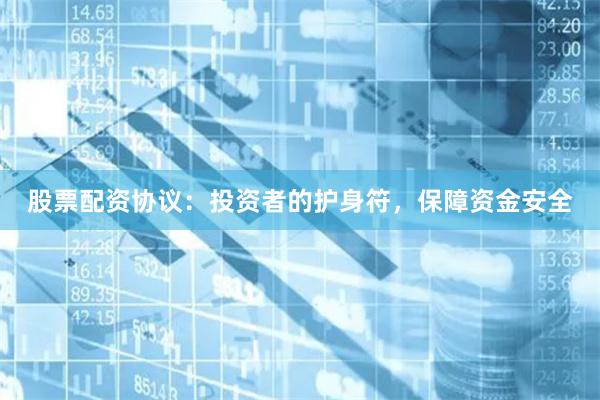 股票配资协议：投资者的护身符，保障资金安全