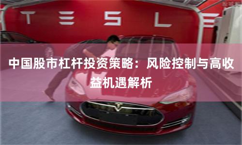 中国股市杠杆投资策略：风险控制与高收益机遇解析
