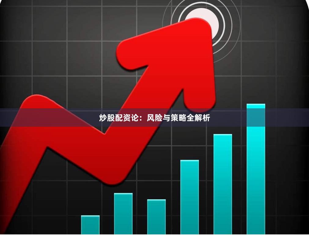 炒股配资论：风险与策略全解析