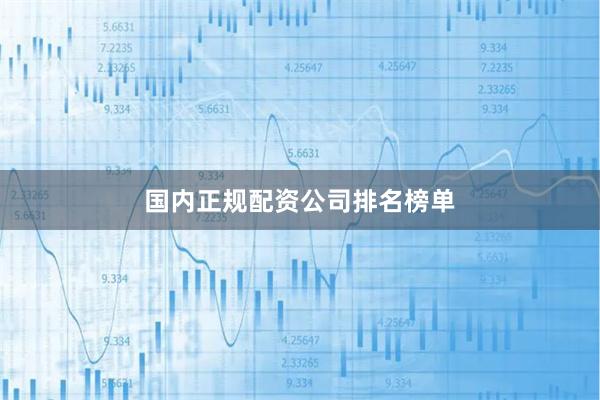 国内正规配资公司排名榜单