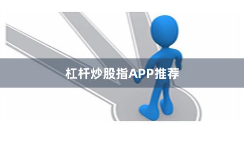 杠杆炒股指APP推荐